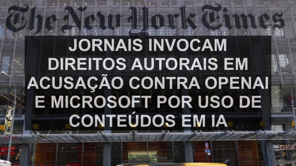Jornais invocam direitos autorais em acusação contra OpenAI e Microsoft por uso de conteúdos em IA