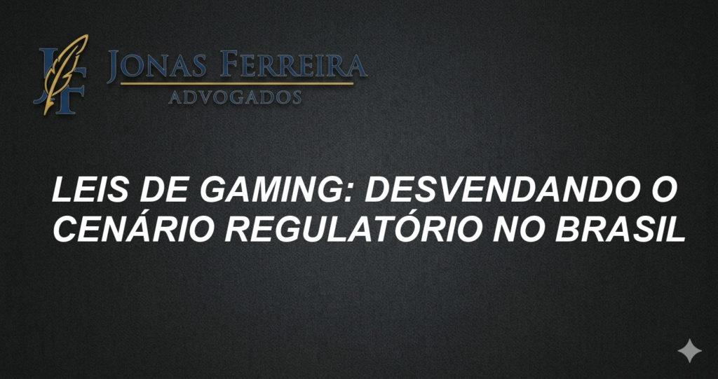 Leis de Gaming: Desvendando o Cenário Regulatório no Brasil