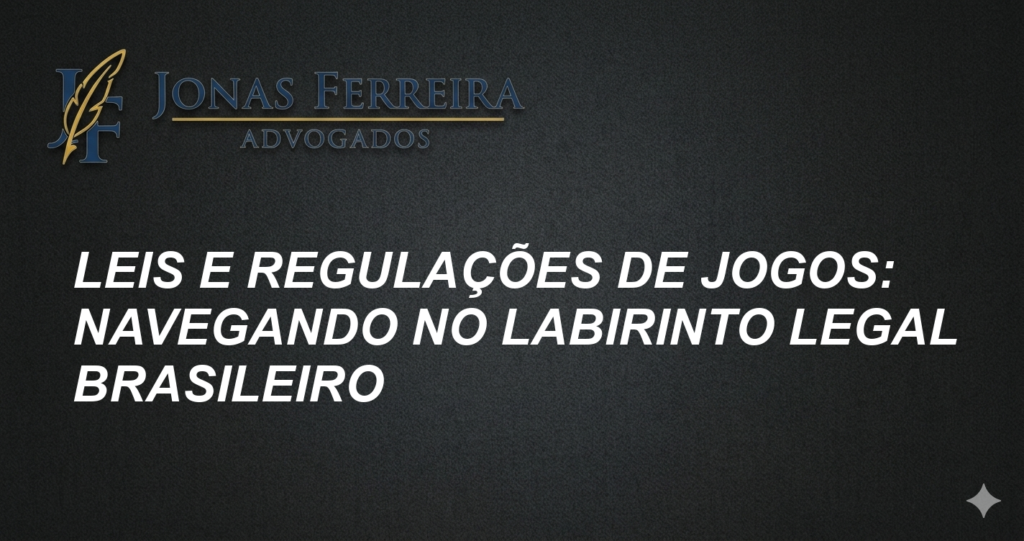 Leis e Regulações de Jogos: Navegando no Labirinto Legal Brasileiro
