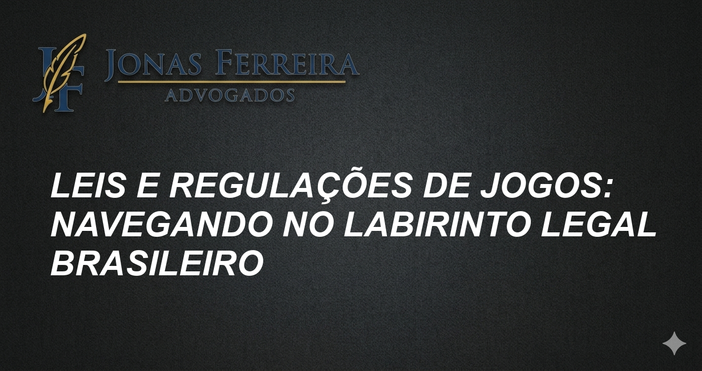 Leis e Regulações de Jogos: Navegando no Labirinto Legal Brasileiro