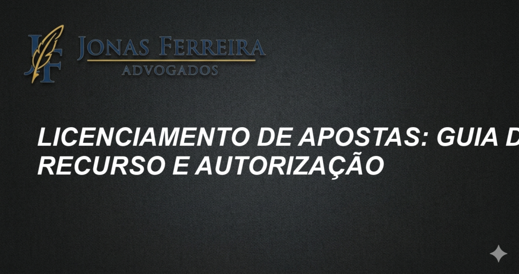 Licenciamento de Apostas: Guia do Recurso e Autorização