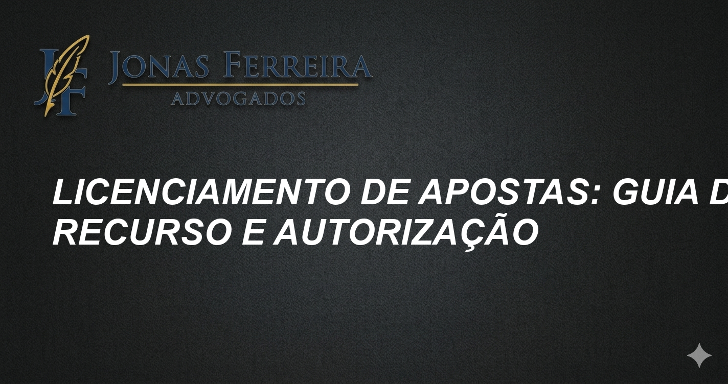 Licenciamento de Apostas: Guia do Recurso e Autorização