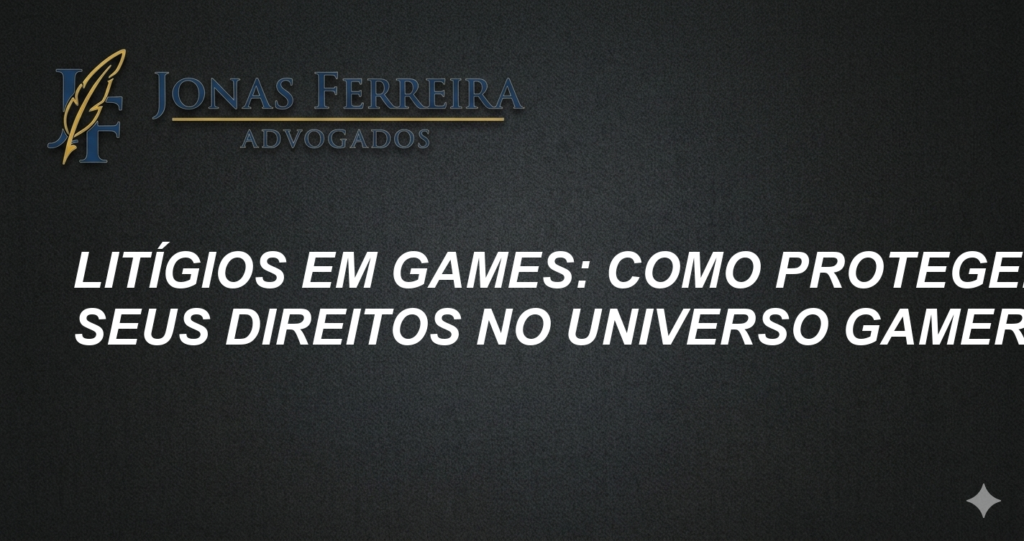 Litígios em Games: Como Proteger Seus Direitos no Universo Gamer