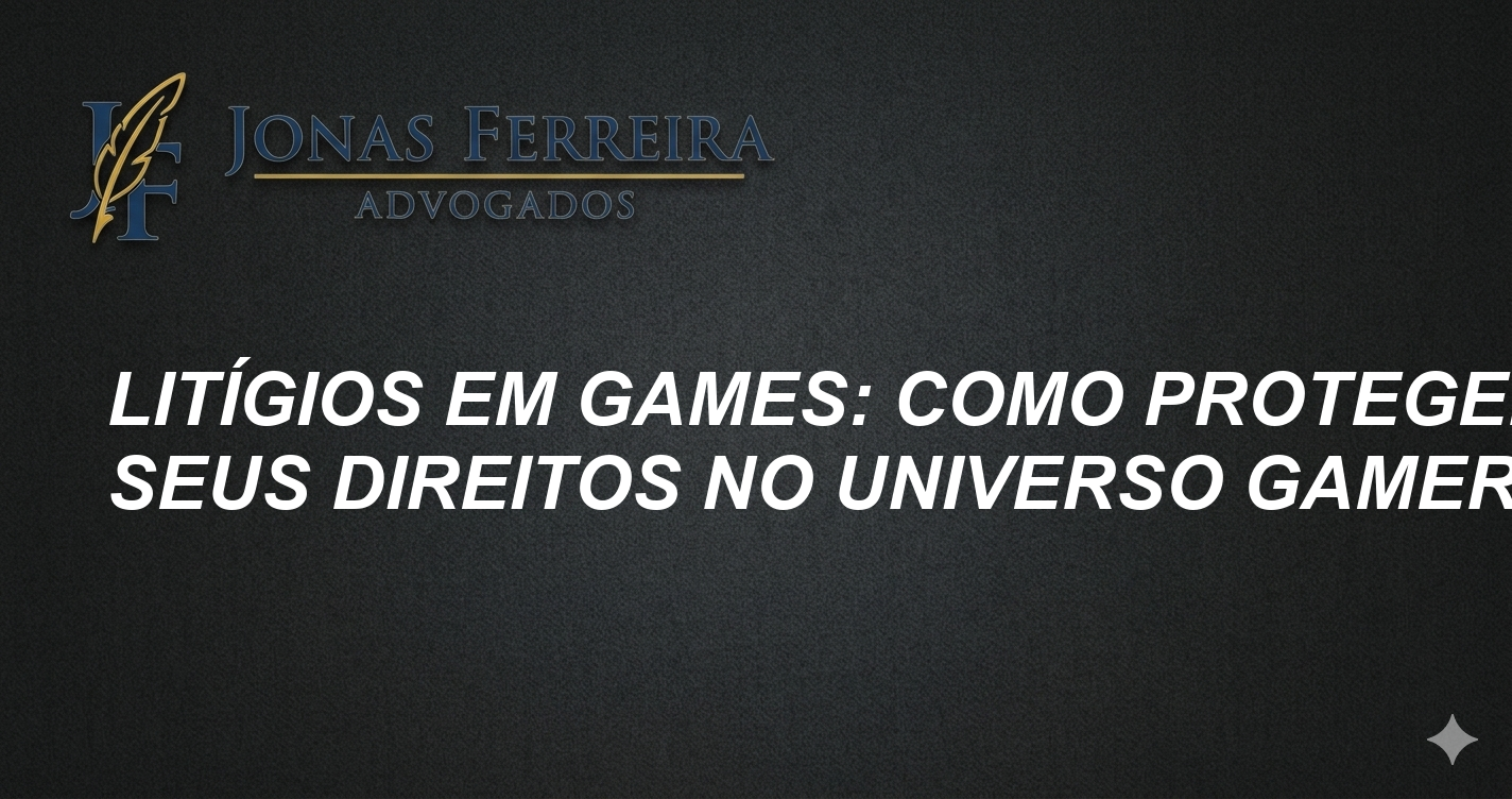 Litígios em Games: Como Proteger Seus Direitos no Universo Gamer