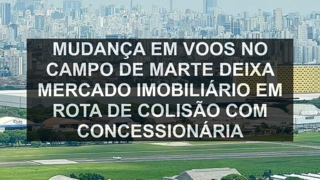 Mudança em voos no Campo de Marte deixa mercado imobiliário em rota de colisão com concessionária