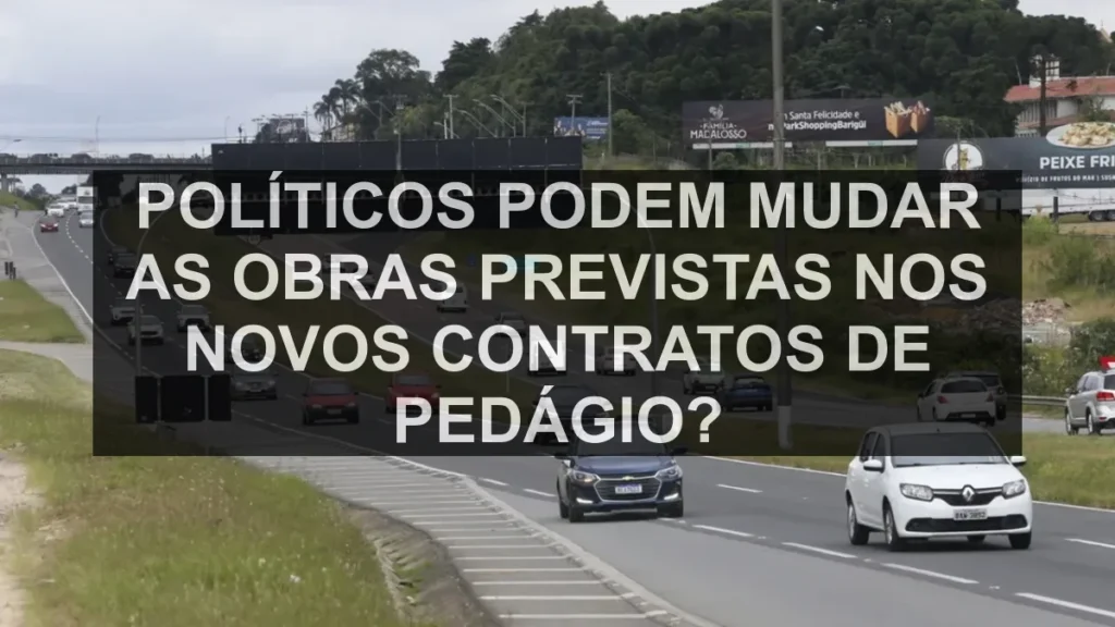 Políticos podem mudar as obras previstas nos novos contratos de pedágio?