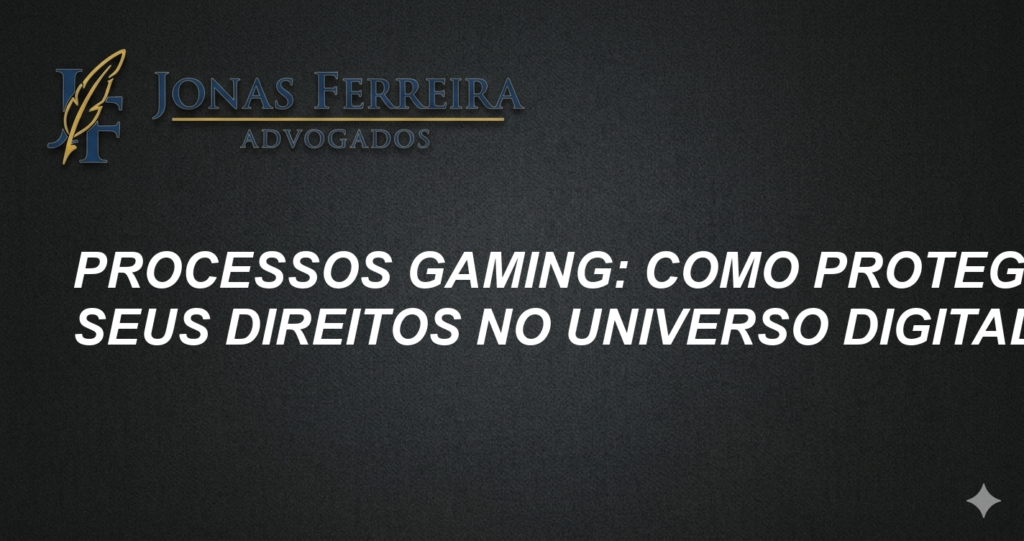 Processos Gaming: Como Proteger Seus Direitos no Universo Digital