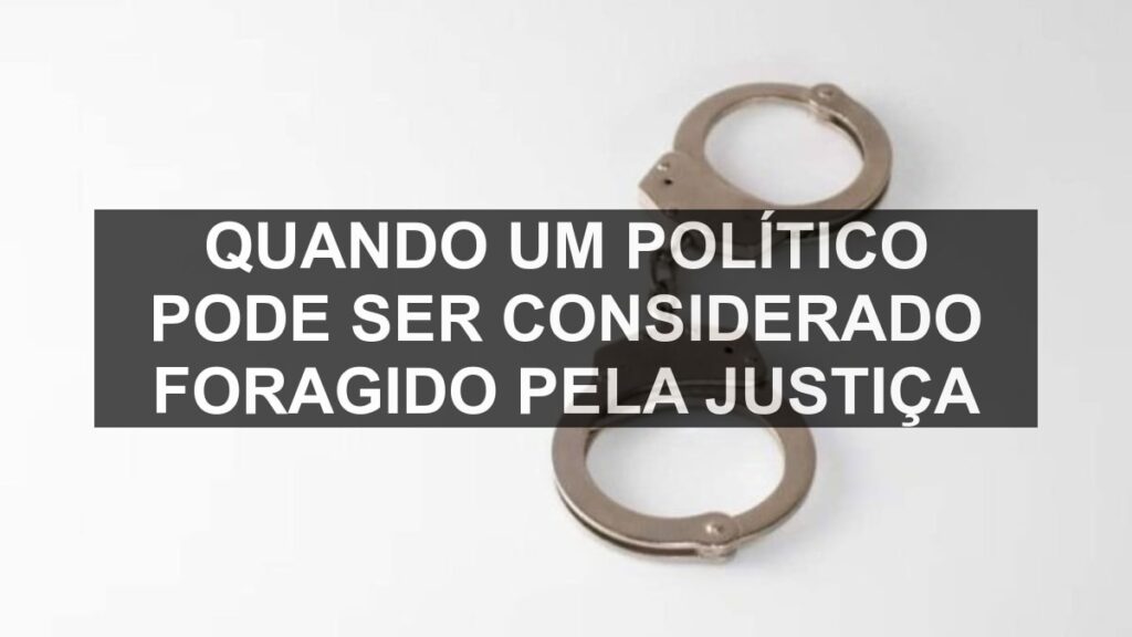 Quando um político pode ser considerado foragido pela Justiça