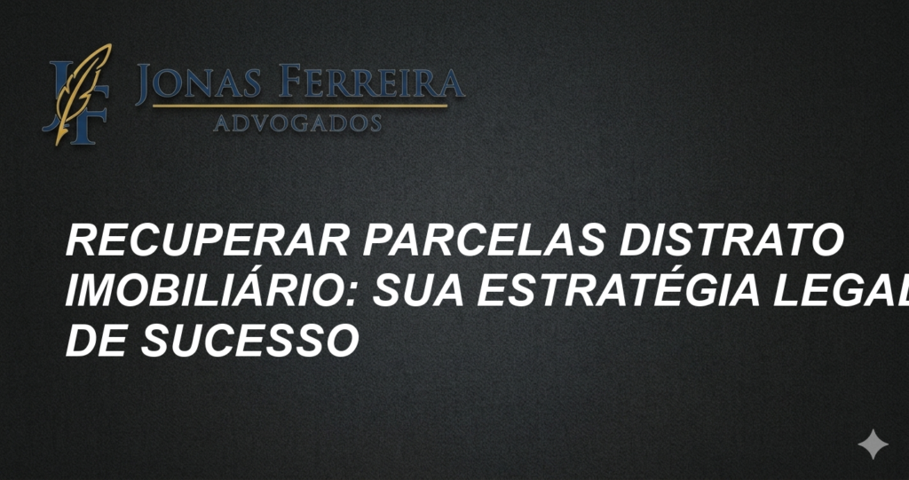 Recuperar Parcelas Distrato Imobiliário: Sua Estratégia Legal de Sucesso