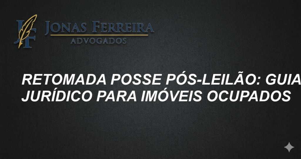 Retomada Posse Pós-Leilão: Guia Jurídico para Imóveis Ocupados