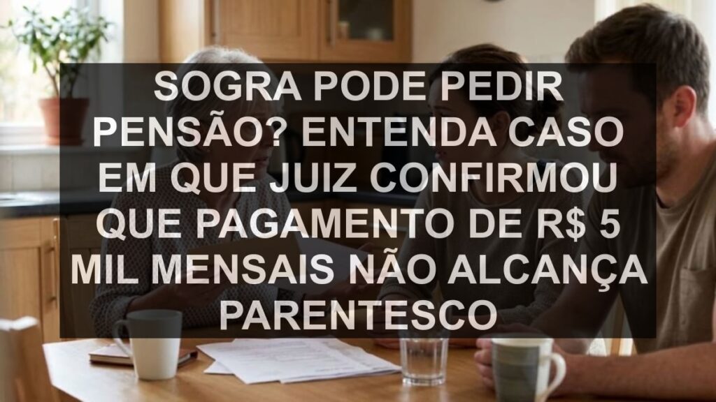 Sogra pode pedir pensão? Entenda caso em que juiz confirmou que pagamento de R$ 5 mil mensais não alcança parentesco