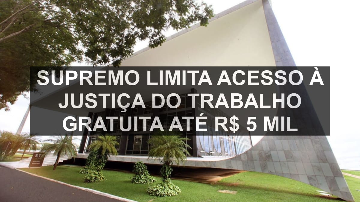 Supremo limita acesso à Justiça do Trabalho gratuita até R$ 5 mil
