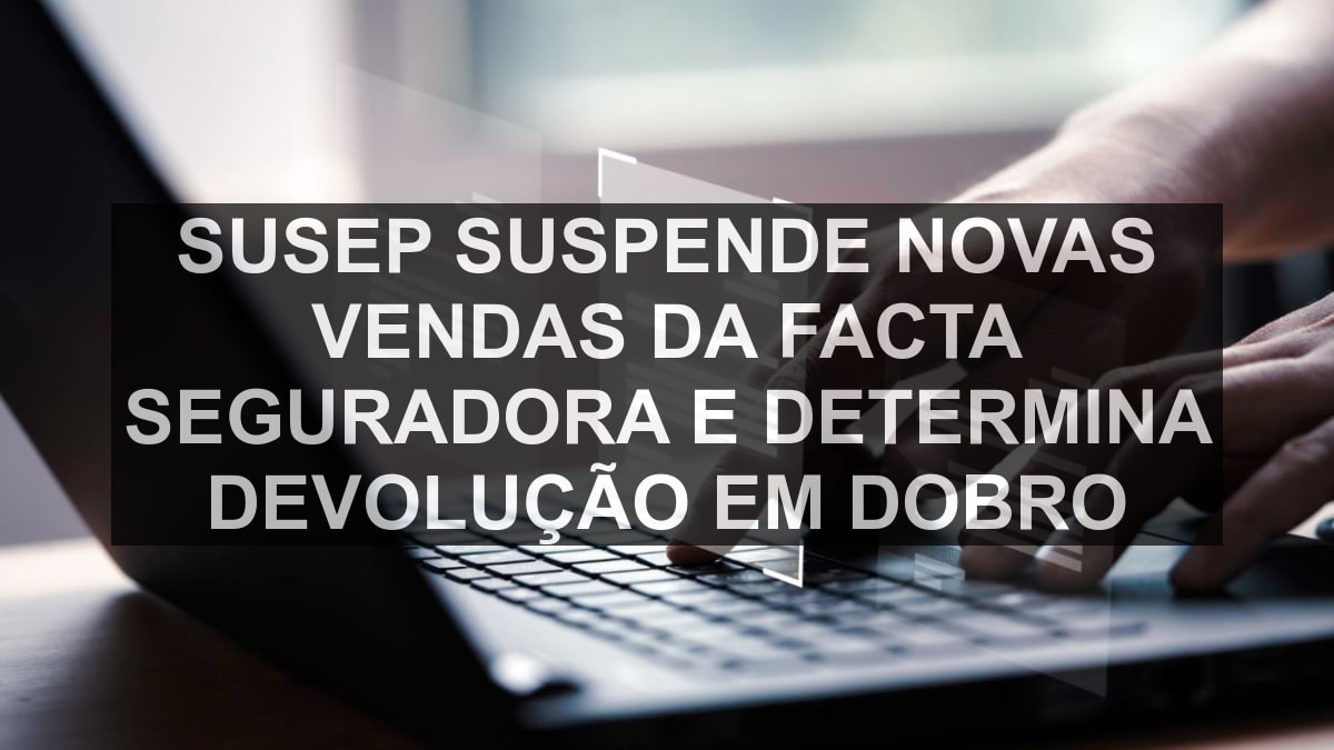 Susep suspende novas vendas da Facta Seguradora e determina devolução em dobro
