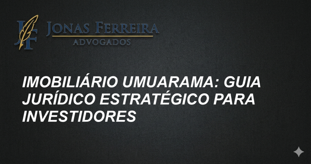 Imobiliário Umuarama: Guia Jurídico Estratégico para Investidores