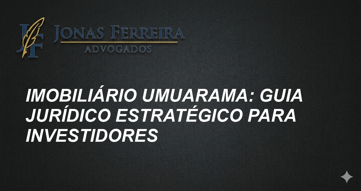 Imobiliário Umuarama: Guia Jurídico Estratégico para Investidores