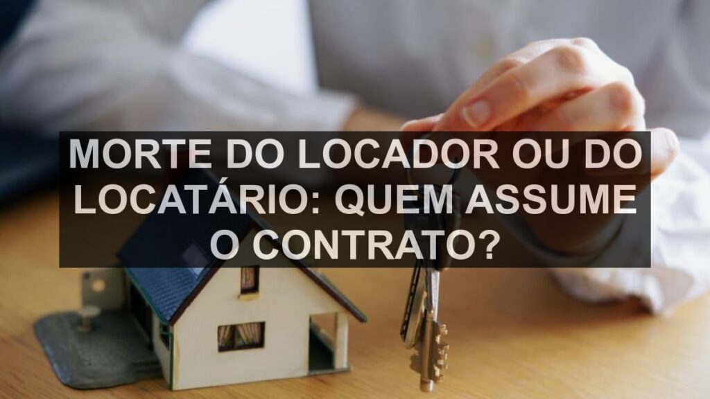 Morte do locador ou do locatário: quem assume o contrato?