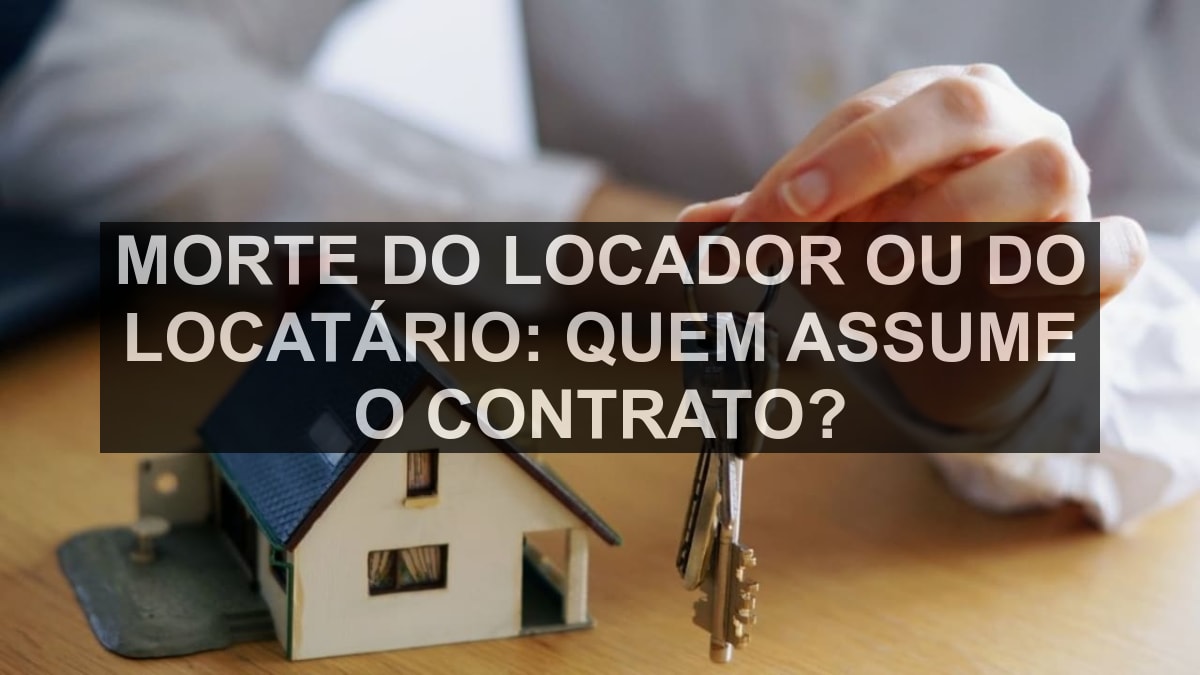 Morte do locador ou do locatário: quem assume o contrato?